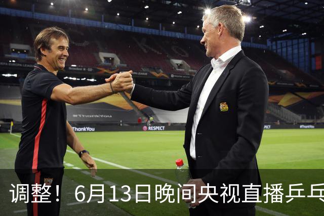 调整！6月13日晚间央视直播乒乓球有变，陈熠冲决赛，首金诞生！